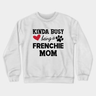 Frenchie Dog - Kinda busy being a frenchie mom Crewneck Sweatshirt